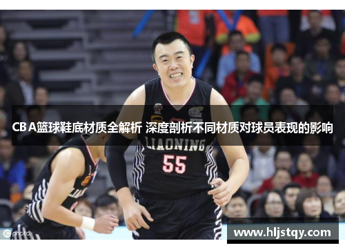 CBA篮球鞋底材质全解析 深度剖析不同材质对球员表现的影响