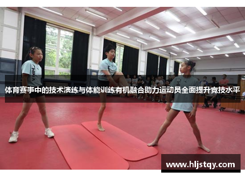 体育赛事中的技术演练与体能训练有机融合助力运动员全面提升竞技水平